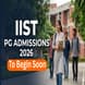 IIST PG Admissions 2026 to Begin from May 5; Check Details Here
